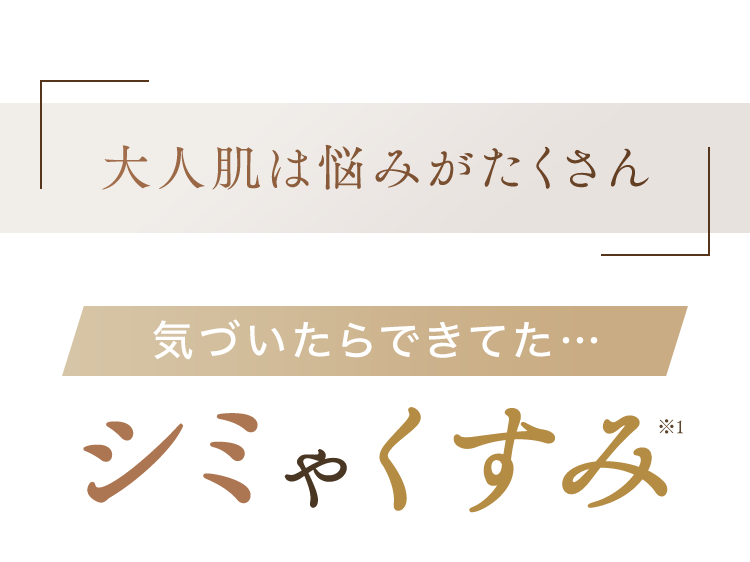 大人肌は悩みがたくさん　気づいたらできてた…　シミやくすみ